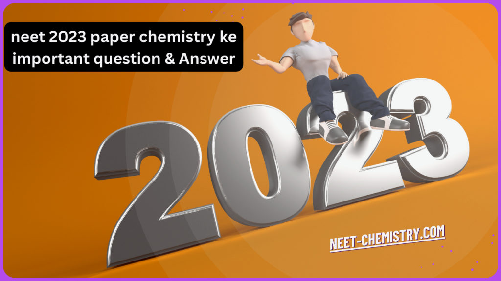 neet 2023 paper chemistry ke important question & Answer